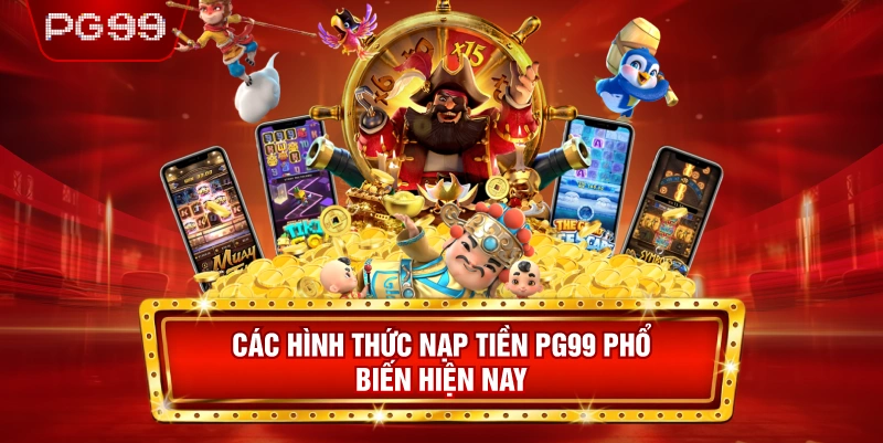 Các Hình Thức Nạp Tiền PG99 Phổ Biến Hiện Nay