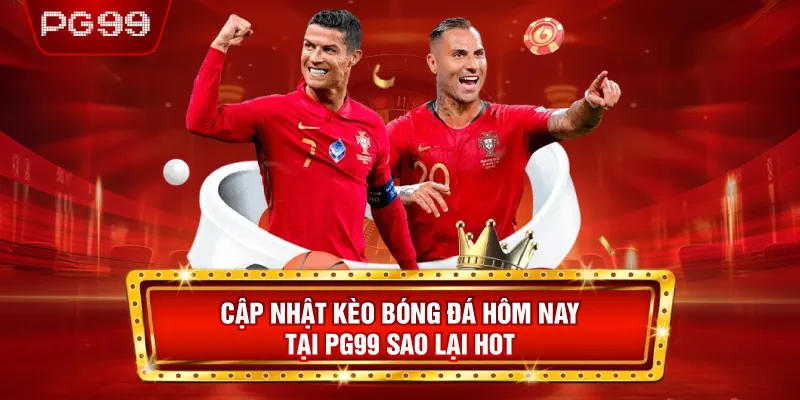 Cập Nhật Kèo Bóng Đá Hôm Nay Tại PG99 Sao Lại Hot