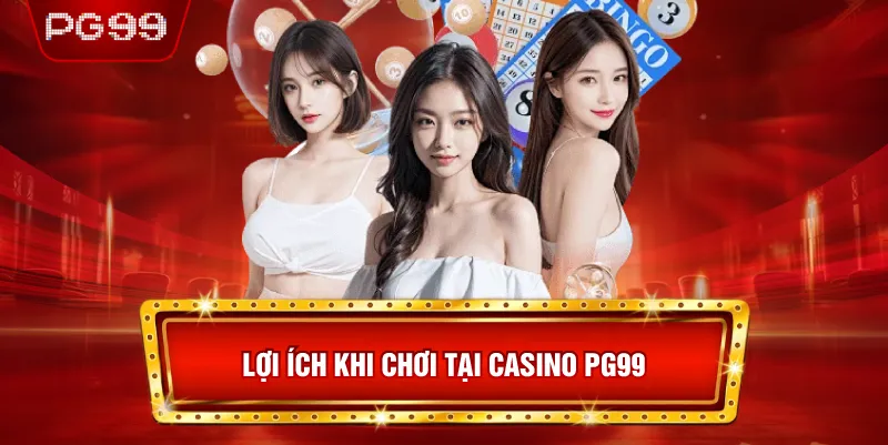 Lợi Ích Khi Chơi Tại Casino PG99