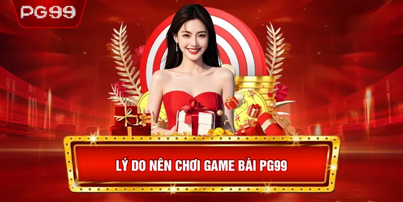 Lý Do Nên Chơi Game Bài PG99
