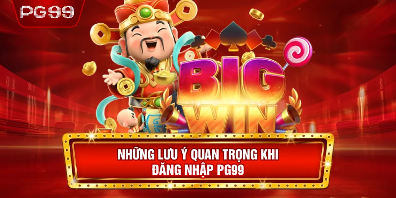Những Lưu Ý Quan Trọng Khi Đăng Nhập PG99