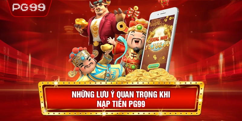 Những Lưu Ý Quan Trọng Khi Nạp Tiền PG99