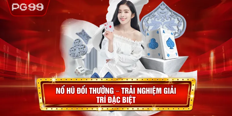 Nổ Hũ PG99 - Chơi Nhỏ Nổ Lớn Liền Tay