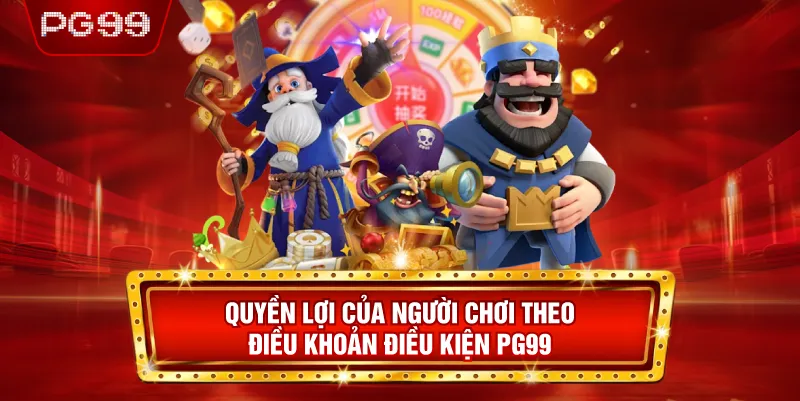 Quyền Lợi Của Người Chơi Theo Điều Khoản Điều Kiện PG99