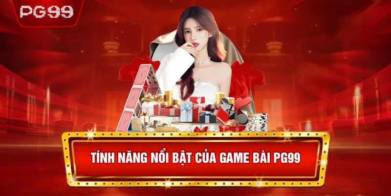 Tính Năng Nổi Bật Của Game Bài PG99