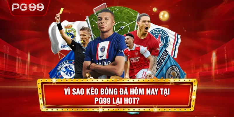 Vì Sao Kèo Bóng Đá Hôm Nay Tại PG99 Lại Hot?